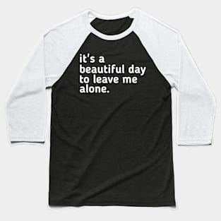 It's a Beautiful Day to Leave me Alone Baseball T-Shirt